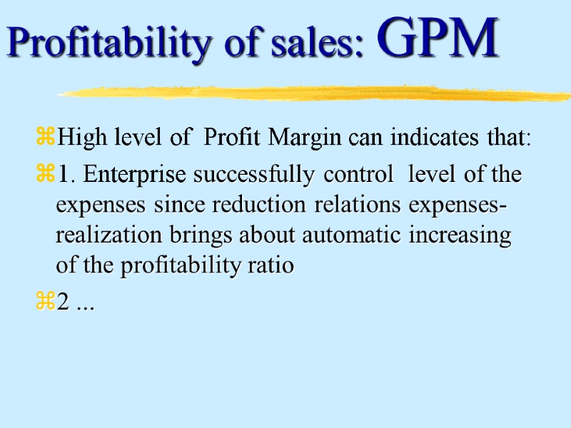 High level of  Profit Margin can indicates that: 1. Enterprise successfully control 
